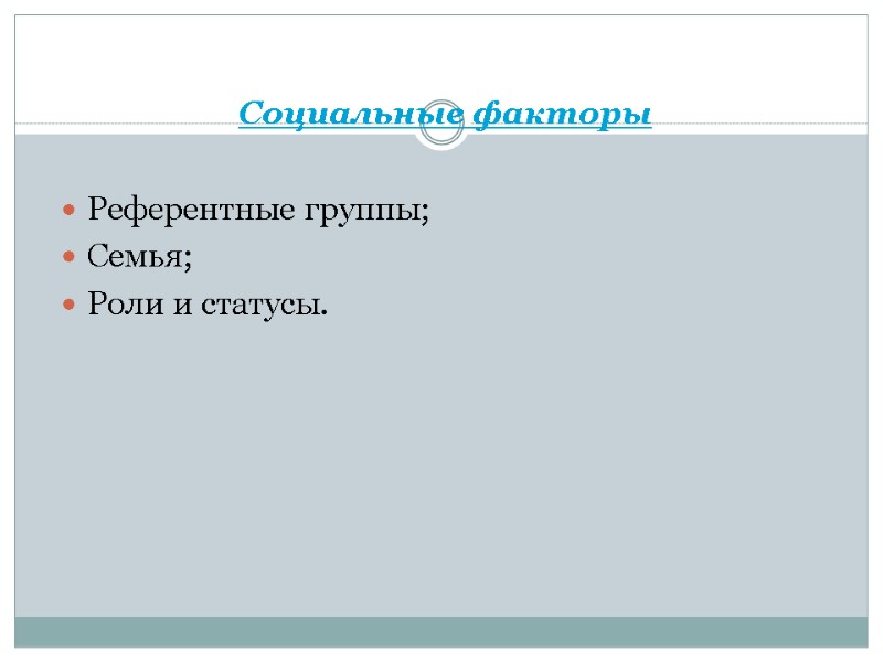 Социальные факторы  Референтные группы; Семья; Роли и статусы.